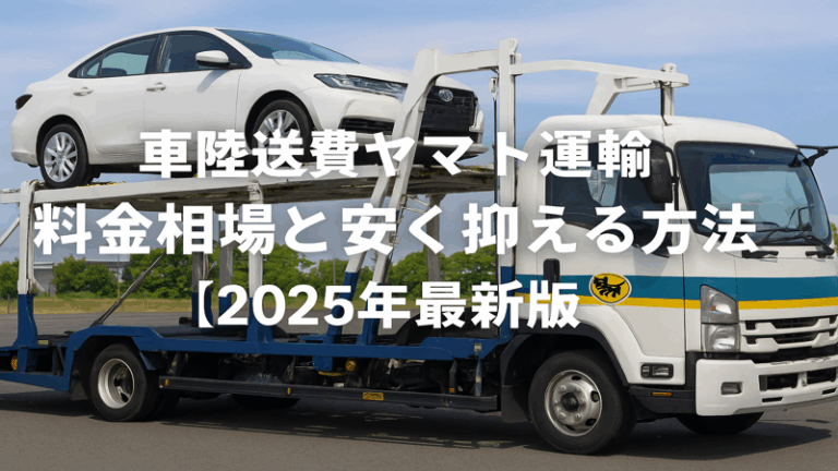 車陸送費ヤマト運輸の料金相場と安く抑える方法【2025年最新版】