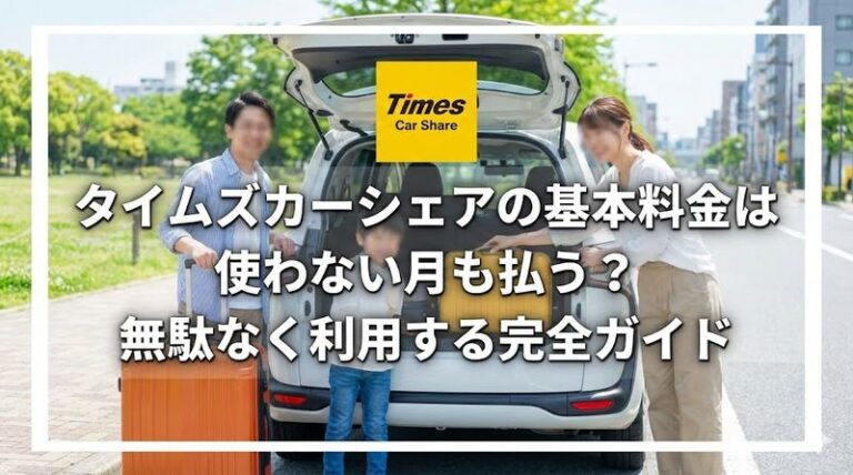 タイムズカーシェアの基本料金は使わない月も払う?無駄なく利用する完全ガイド
