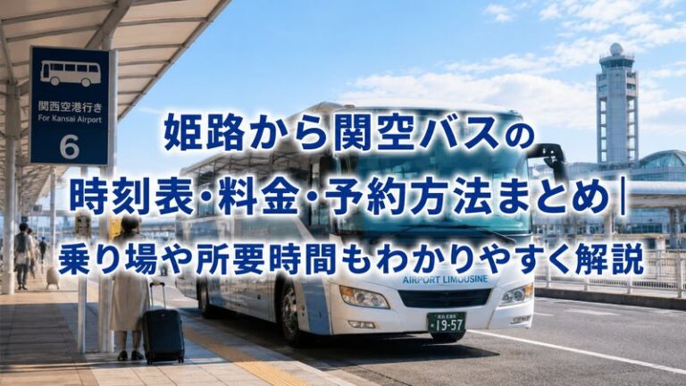 姫路から関空バスの時刻表・料金・予約方法まとめ｜乗り場や所要時間もわかりやすく解説