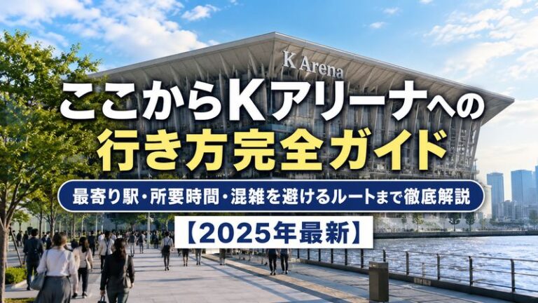 ここからKアリーナへの行き方完全ガイド｜最寄り駅・所要時間・混雑を避けるルートまで徹底解説【2025年最新】