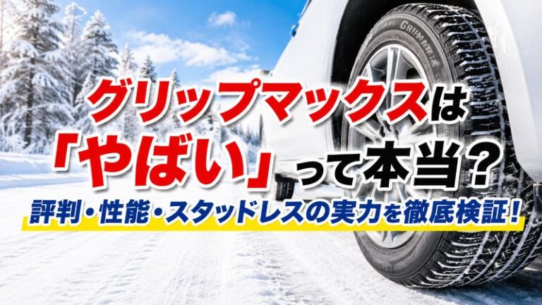 グリップマックスは「やばい」って本当？評判・性能・スタッドレスの実力を徹底検証！